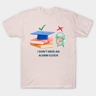 I don't need an alarm clock T-Shirt